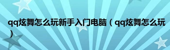 qq炫舞怎么玩新手入门电脑qq炫舞怎么玩