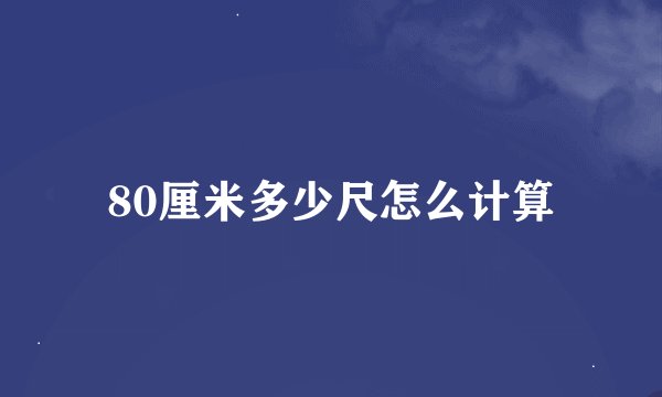 80厘米多少尺怎么计算