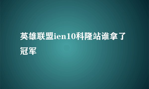 英雄联盟ien10科隆站谁拿了冠军