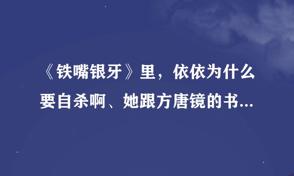 《铁嘴银牙》里，依依为什么要自杀啊、她跟方唐镜的书童有什么关系啊