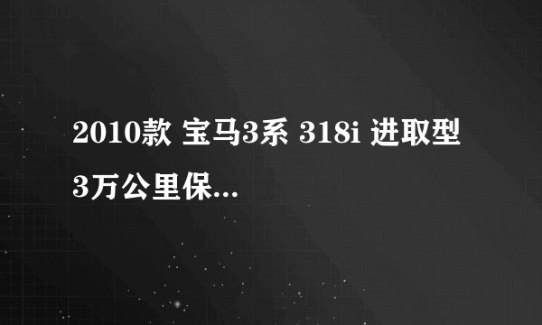 2010款 宝马3系 318i 进取型 3万公里保养项目多少钱