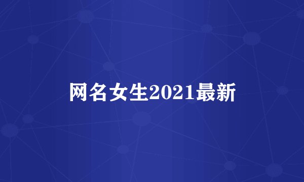 网名女生2021最新
