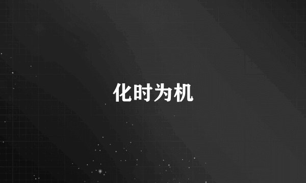 化时为机