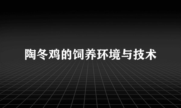 陶冬鸡的饲养环境与技术