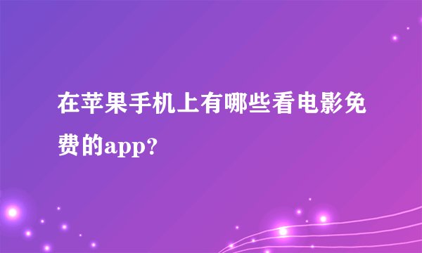 在苹果手机上有哪些看电影免费的app？