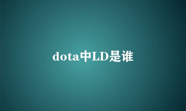 dota中LD是谁
