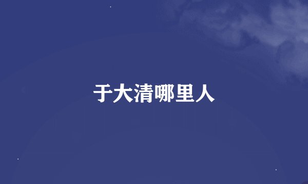 于大清哪里人