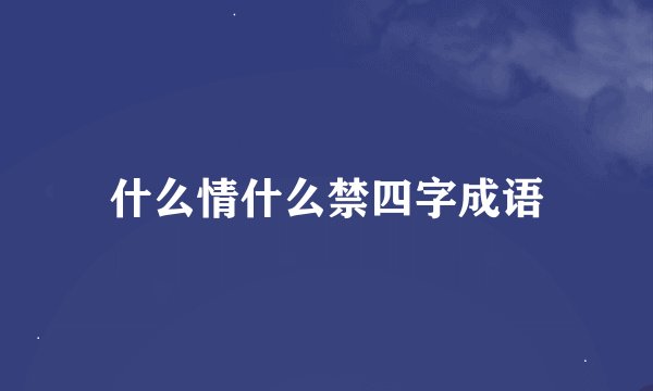 什么情什么禁四字成语