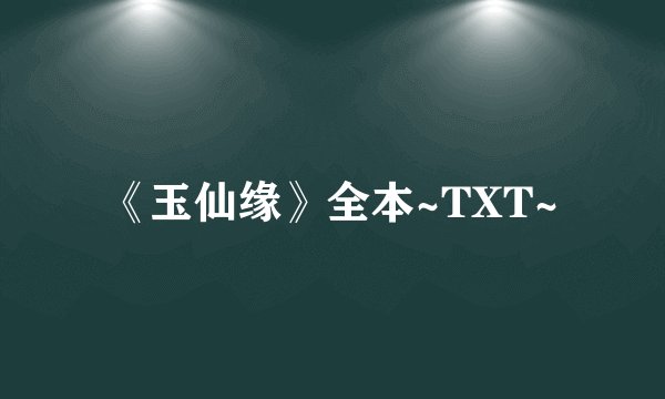 《玉仙缘》全本~TXT~