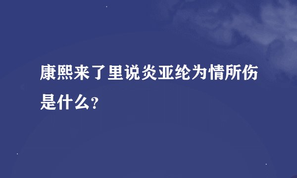 康熙来了里说炎亚纶为情所伤是什么？