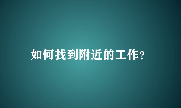 如何找到附近的工作？