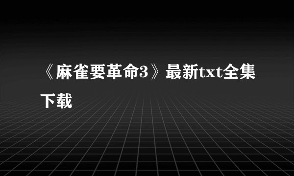 《麻雀要革命3》最新txt全集下载