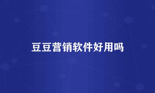 豆豆营销软件好用吗