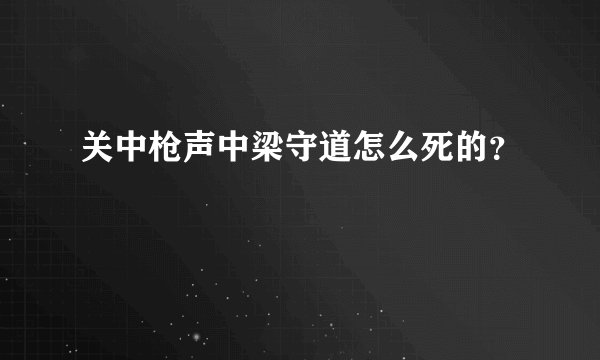 关中枪声中梁守道怎么死的？