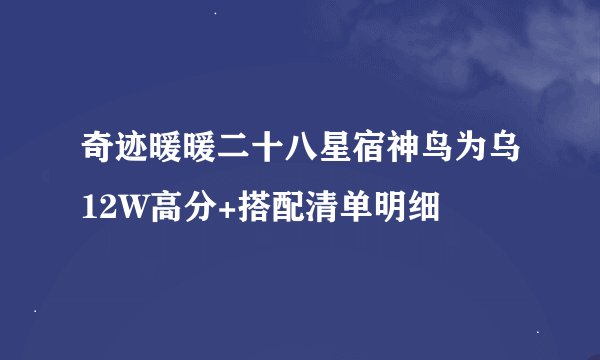 奇迹暖暖二十八星宿神鸟为乌12W高分+搭配清单明细