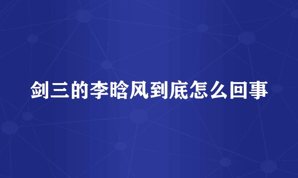 剑三的李晗风到底怎么回事