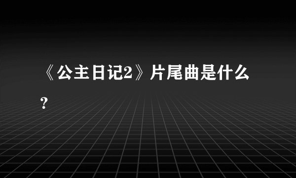 《公主日记2》片尾曲是什么？