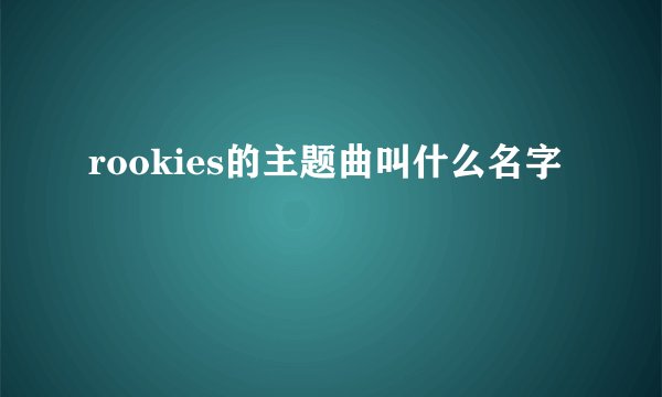 rookies的主题曲叫什么名字