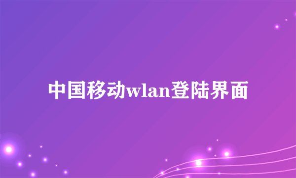 中国移动wlan登陆界面