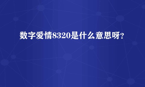 数字爱情8320是什么意思呀？