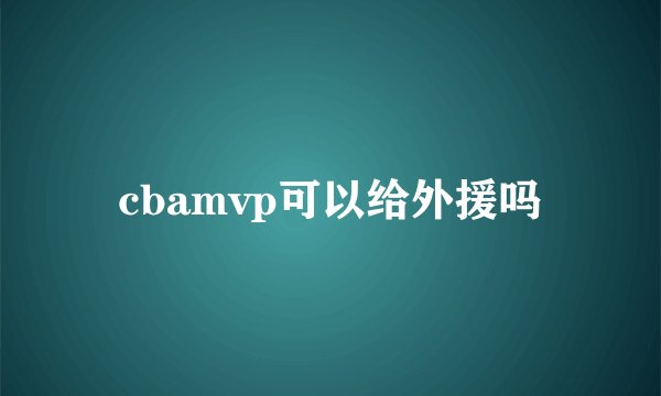 cbamvp可以给外援吗