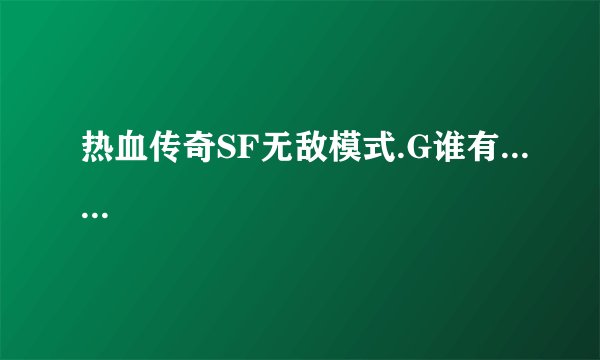 热血传奇SF无敌模式.G谁有......