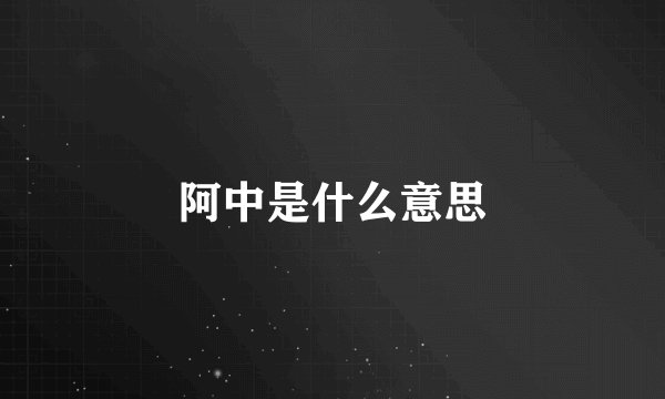 阿中是什么意思