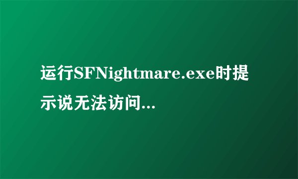 运行SFNightmare.exe时提示说无法访问是为什么，该如何解决？