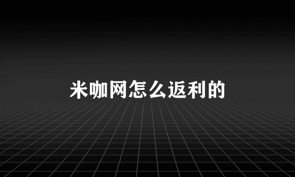 米咖网怎么返利的