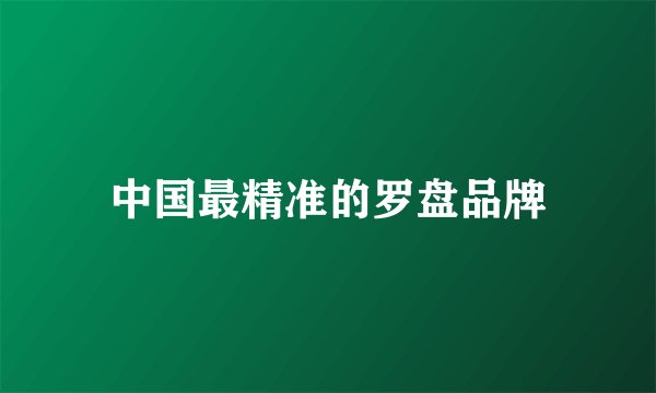 中国最精准的罗盘品牌