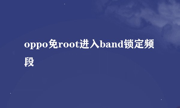 oppo免root进入band锁定频段