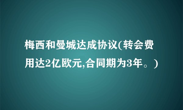 梅西和曼城达成协议(转会费用达2亿欧元,合同期为3年。)