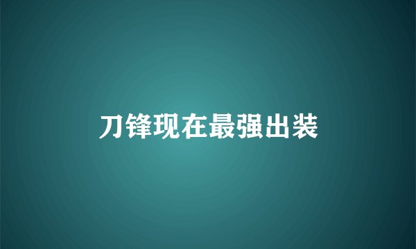 刀锋现在最强出装
