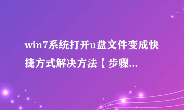win7系统打开u盘文件变成快捷方式解决方法【步骤详解】-搜狗输入法