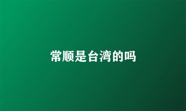 常顺是台湾的吗
