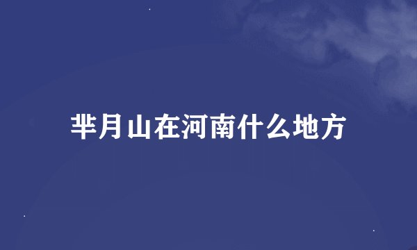 芈月山在河南什么地方