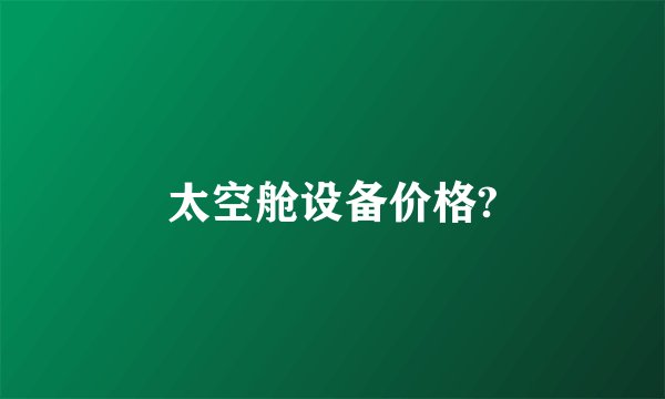 太空舱设备价格?