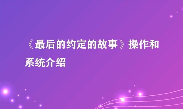 《最后的约定的故事》操作和系统介绍