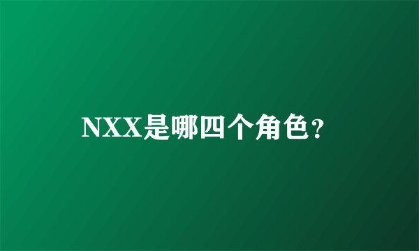 NXX是哪四个角色？