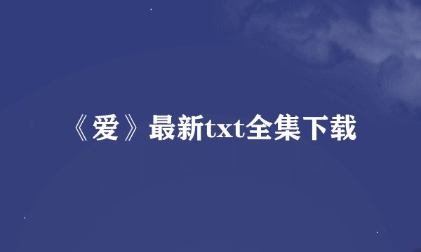 《爱》最新txt全集下载