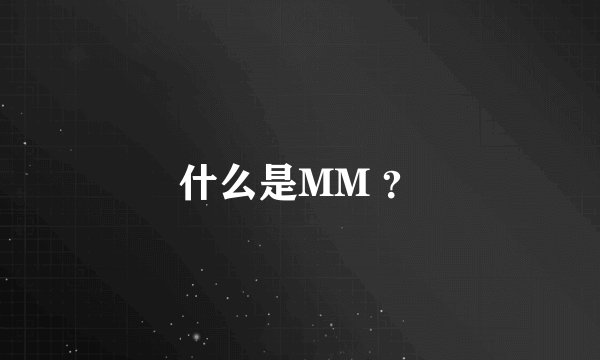 什么是MM ？