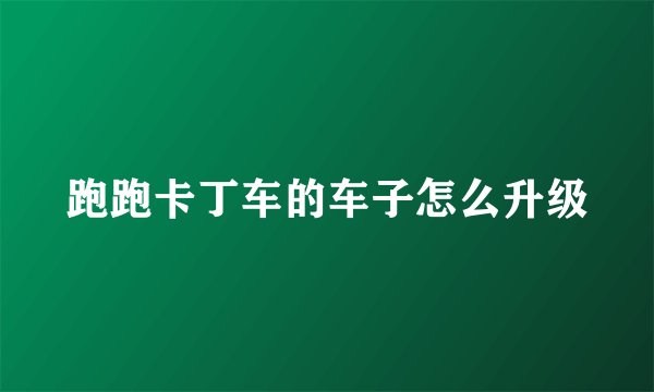 跑跑卡丁车的车子怎么升级