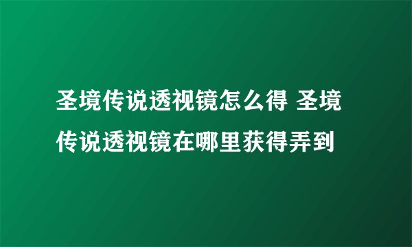 圣境传说透视镜怎么得 圣境传说透视镜在哪里获得弄到