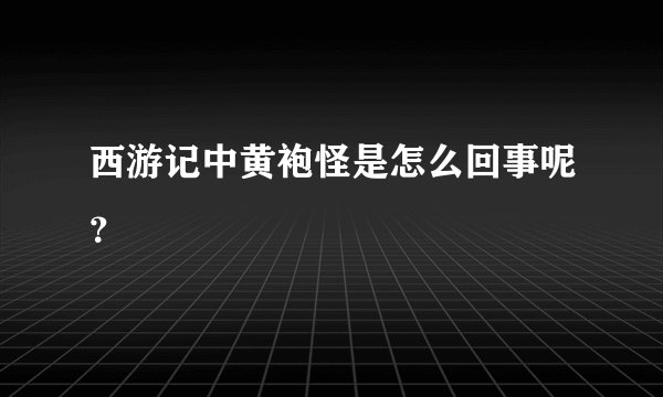 西游记中黄袍怪是怎么回事呢？