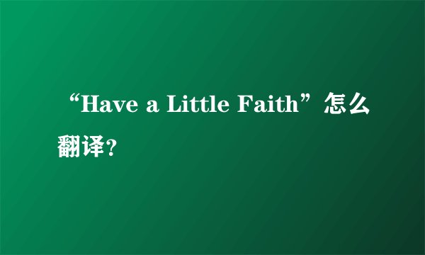 “Have a Little Faith”怎么翻译？