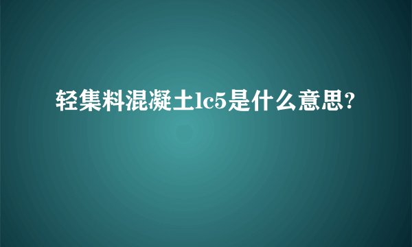 轻集料混凝土lc5是什么意思?