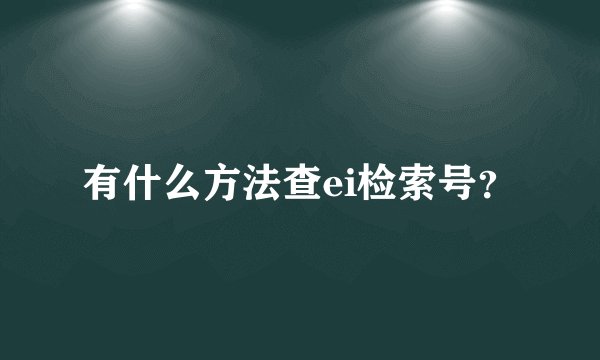 有什么方法查ei检索号？