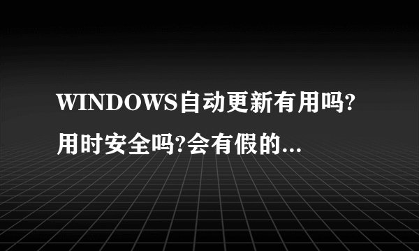 WINDOWS自动更新有用吗?用时安全吗?会有假的吗?会带来病毒吗?如何使用啊?