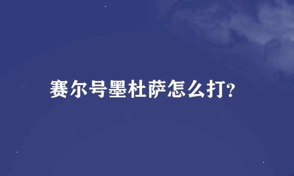 赛尔号墨杜萨怎么打？