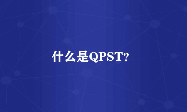 什么是QPST？